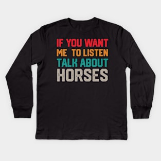 FUNNY IF YOU WANT ME TO LISTEN TALK ABOUT HORSES Kids Long Sleeve T-Shirt